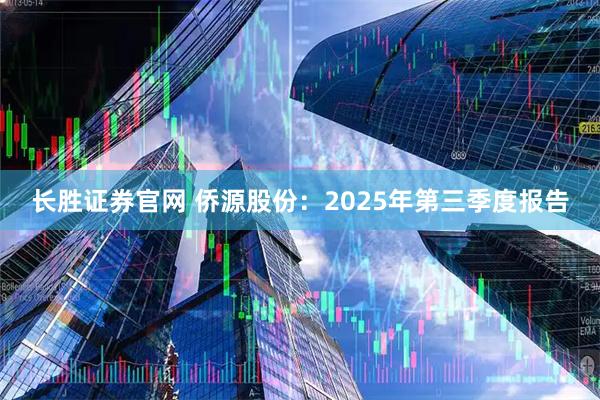 长胜证券官网 侨源股份：2025年第三季度报告