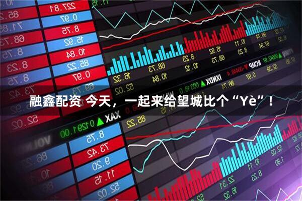 融鑫配资 今天，一起来给望城比个“Yè”！