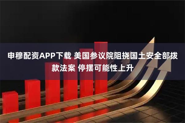 申穆配资APP下载 美国参议院阻挠国土安全部拨款法案 停摆可能性上升